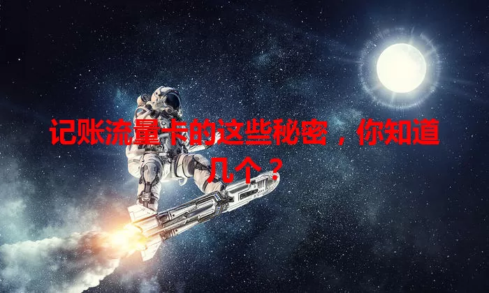 记账流量卡的这些秘密，你知道几个？