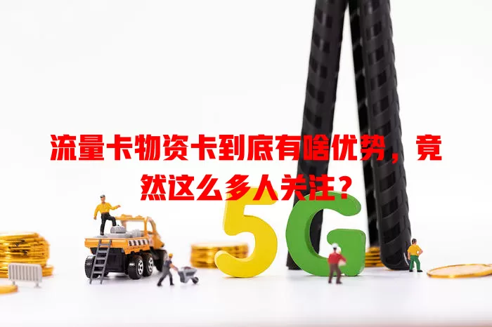 流量卡物资卡到底有啥优势，竟然这么多人关注？
