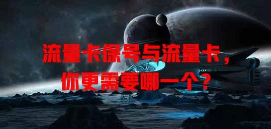 流量卡保号与流量卡，你更需要哪一个？