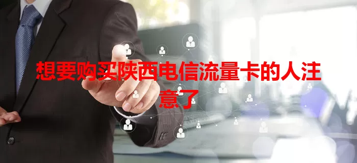 想要购买陕西电信流量卡的人注意了