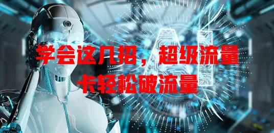 学会这几招，超级流量卡轻松破流量