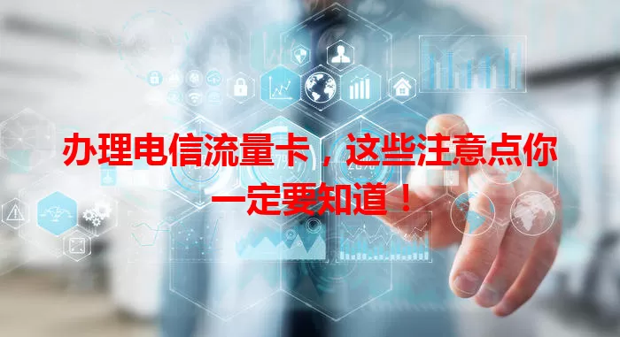 办理电信流量卡，这些注意点你一定要知道！