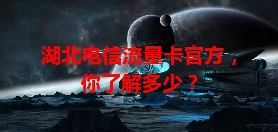 湖北电信流量卡官方，你了解多少？