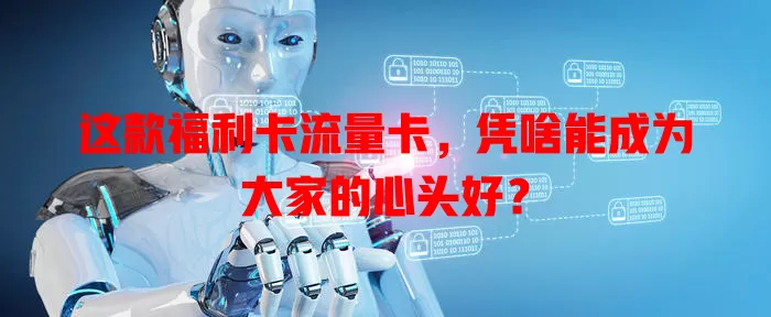 这款福利卡流量卡，凭啥能成为大家的心头好？