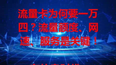 流量卡为何要一万四？流量额度、网速、服务是关键！

在信息时代，流量卡价格备受关注。一万四的高价让人咋舌，它若有海量长期流量、高速稳定网络及优质配套服务，或许还算值。消费者选流量卡要谨慎权衡自身需求等因素，确保物超所值。