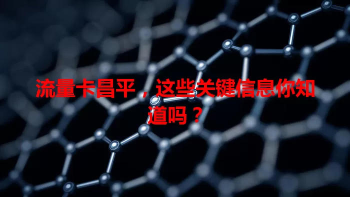 流量卡昌平，这些关键信息你知道吗？