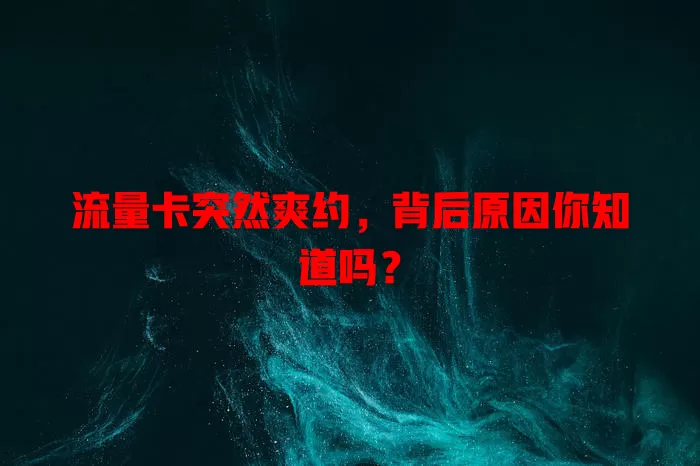 流量卡突然爽约，背后原因你知道吗？
