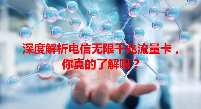 深度解析电信无限千兆流量卡，你真的了解吗？