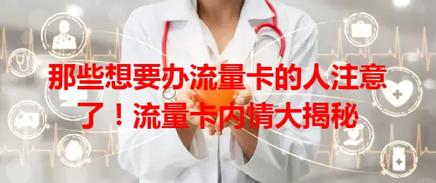 那些想要办流量卡的人注意了！流量卡内情大揭秘