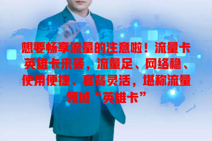 想要畅享流量的注意啦！流量卡英雄卡来袭，流量足、网络稳、使用便捷、套餐灵活，堪称流量领域“英雄卡”