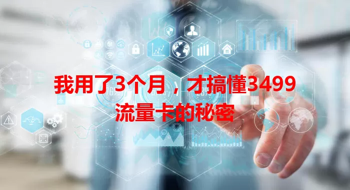 我用了3个月，才搞懂3499流量卡的秘密