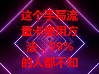这个手写流量卡使用方法，99%的人都不知道
