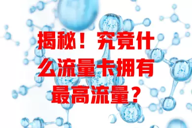 揭秘！究竟什么流量卡拥有最高流量？