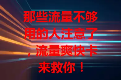 那些流量不够用的人注意了，流量爽快卡来救你！