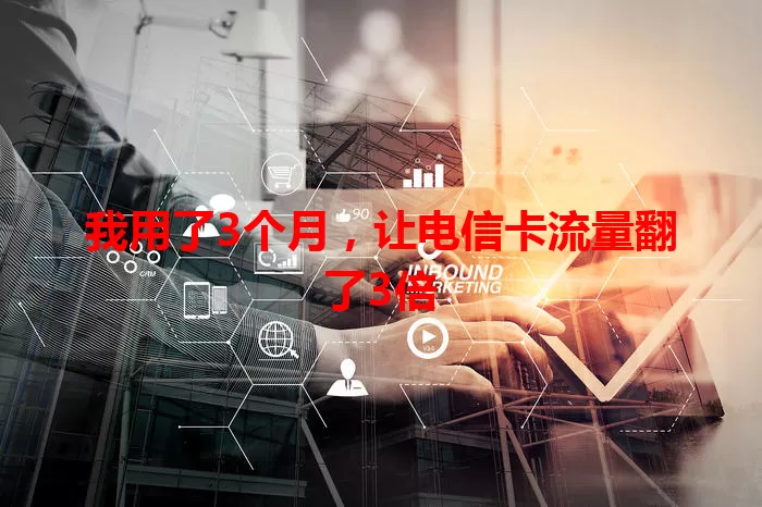 我用了3个月，让电信卡流量翻了3倍