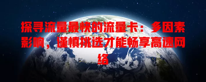 探寻流量最快的流量卡：多因素影响，谨慎挑选才能畅享高速网络