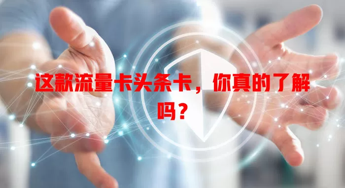 这款流量卡头条卡，你真的了解吗？