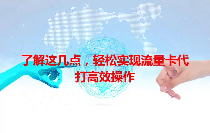 了解这几点，轻松实现流量卡代打高效操作