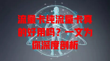 流量卡纯流量卡真的好用吗？一文为你深度剖析
