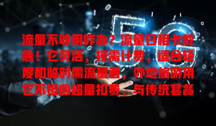 流量不够用咋办？流量日租卡救急！它灵活，按需计费，适合轻度和临时需流量者，外地旅游用它不担心超量扣费，与传统套餐比成本低又灵活