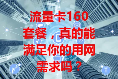 流量卡160套餐，真的能满足你的用网需求吗？