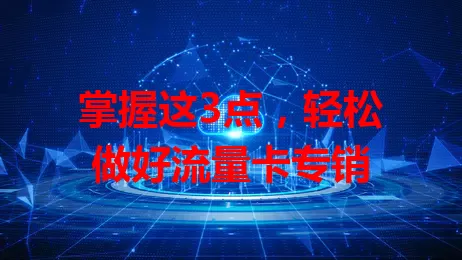 掌握这3点，轻松做好流量卡专销