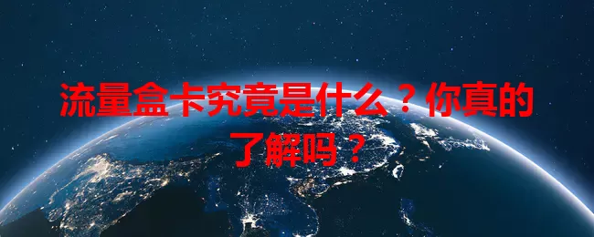 流量盒卡究竟是什么？你真的了解吗？