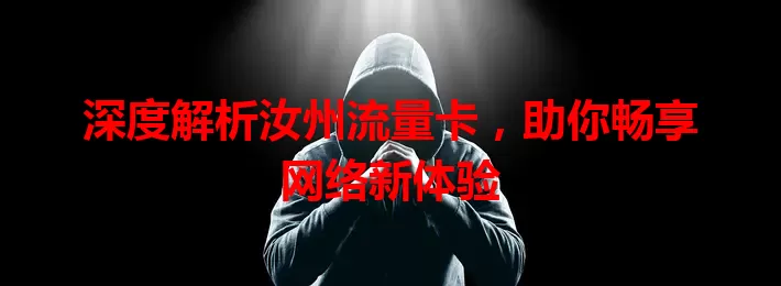 深度解析汝州流量卡，助你畅享网络新体验