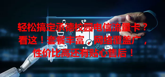 轻松搞定承德校园电信流量卡？看这！套餐丰富，网络覆盖广，性价比高还有贴心售后！