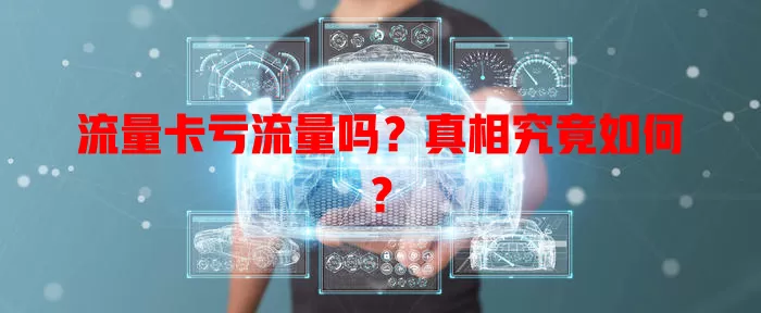 流量卡亏流量吗？真相究竟如何？