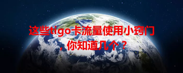 这些tigo卡流量使用小窍门，你知道几个？