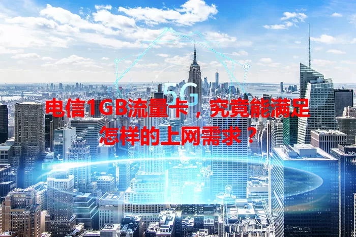电信1GB流量卡，究竟能满足怎样的上网需求？