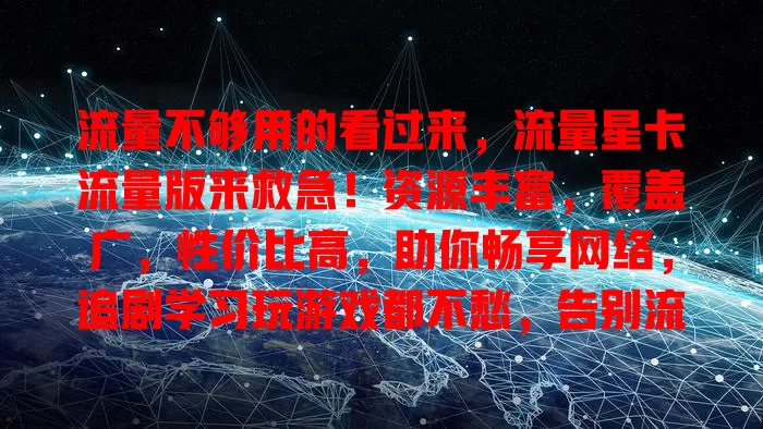 流量不够用的看过来，流量星卡流量版来救急！资源丰富，覆盖广，性价比高，助你畅享网络，追剧学习玩游戏都不愁，告别流量烦恼，开启精彩数字生活