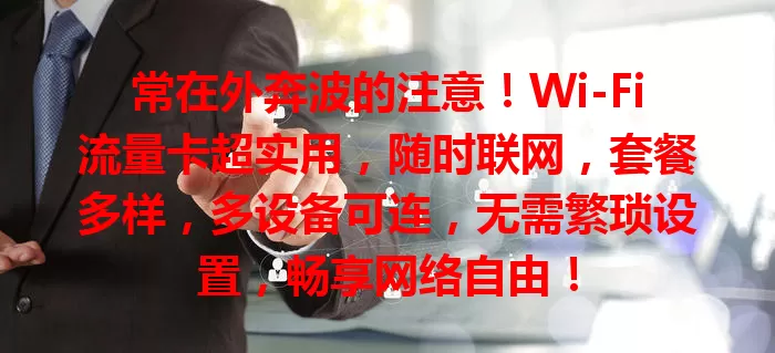 常在外奔波的注意！Wi-Fi流量卡超实用，随时联网，套餐多样，多设备可连，无需繁琐设置，畅享网络自由！