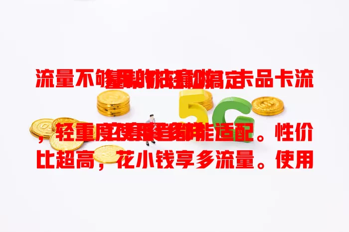 流量不够用的注意啦！卡品卡流量帮你轻松搞定

它套餐多样，轻重度使用者都能适配。性价比超高，花小钱享多流量。使用便捷，多设备通用，操作简单，随时查流量，让你数字世界畅游无忧 。