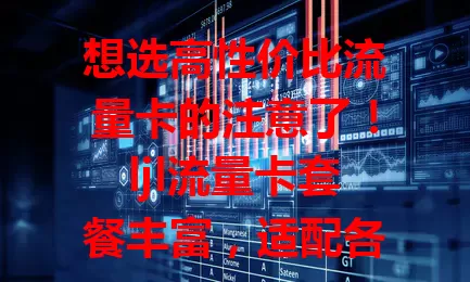 想选高性价比流量卡的注意了！ljl流量卡套餐丰富，适配各类用户，费用超划算，办理简便，网络覆盖广，是流量卡市场佼佼者，值得考虑！