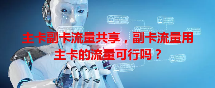 主卡副卡流量共享，副卡流量用主卡的流量可行吗？