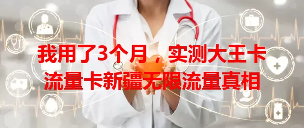我用了3个月，实测大王卡流量卡新疆无限流量真相