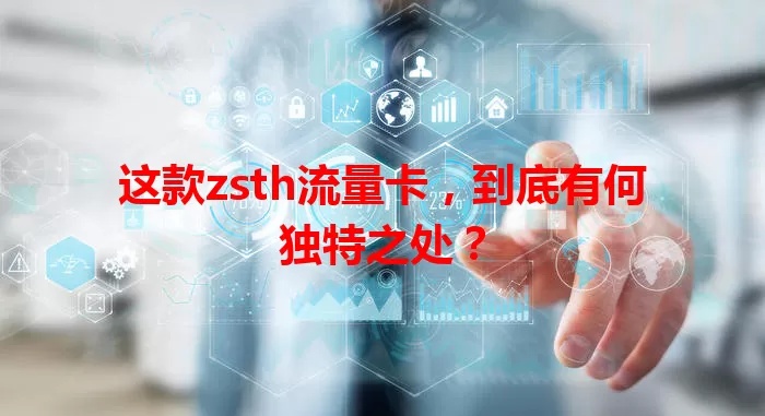 这款zsth流量卡，到底有何独特之处？