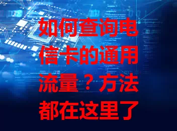 如何查询电信卡的通用流量？方法都在这里了