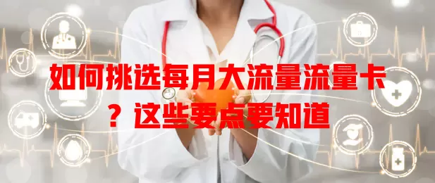 如何挑选每月大流量流量卡？这些要点要知道