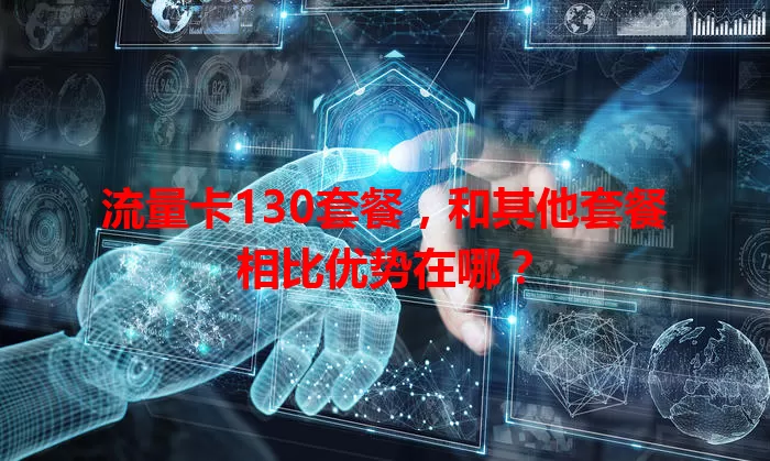 流量卡130套餐，和其他套餐相比优势在哪？