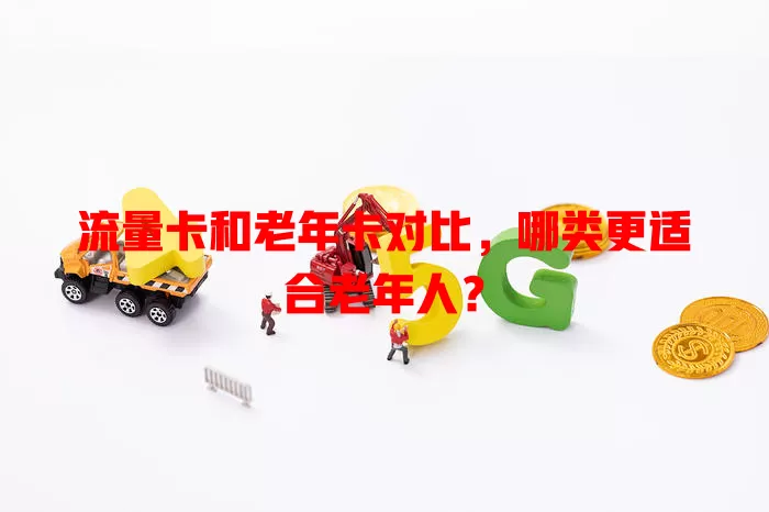 流量卡和老年卡对比，哪类更适合老年人？