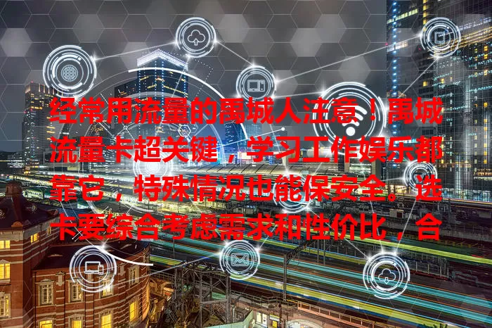 经常用流量的禹城人注意！禹城流量卡超关键，学习工作娱乐都靠它，特殊情况也能保安全。选卡要综合考虑需求和性价比，合理选享便利实惠，让网络生活更精彩