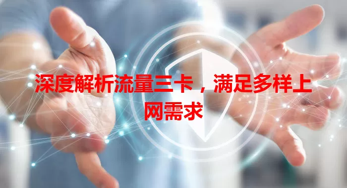 深度解析流量三卡，满足多样上网需求