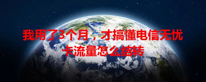 我用了3个月，才搞懂电信无忧卡流量怎么结转