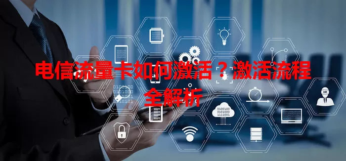 电信流量卡如何激活？激活流程全解析
