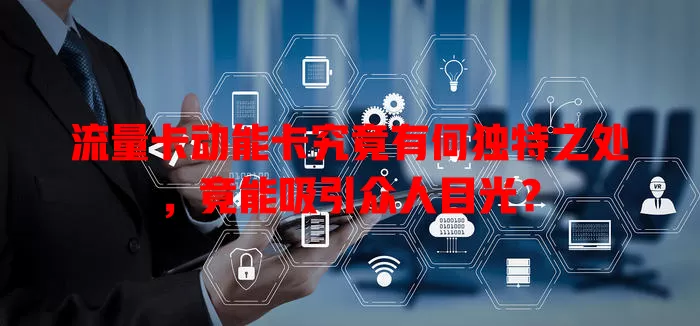 流量卡动能卡究竟有何独特之处，竟能吸引众人目光？
