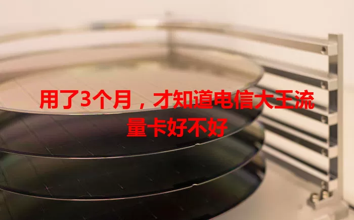 用了3个月，才知道电信大王流量卡好不好