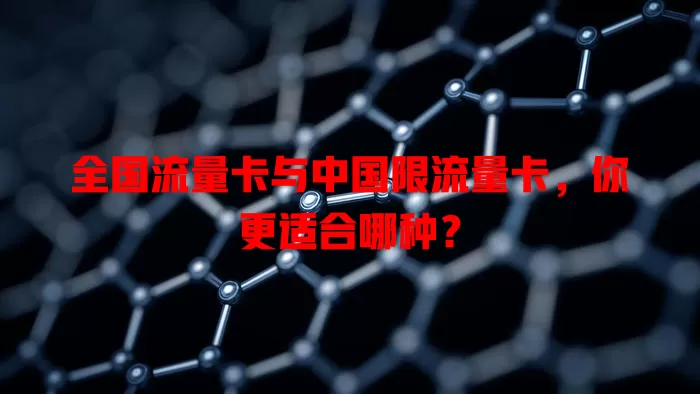全国流量卡与中国限流量卡，你更适合哪种？